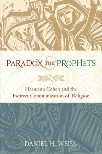 Couverture du livre « Paradox and the Prophets: Hermann Cohen and the Indirect Communication » de Weiss Daniel H aux éditions Oxford University Press Usa