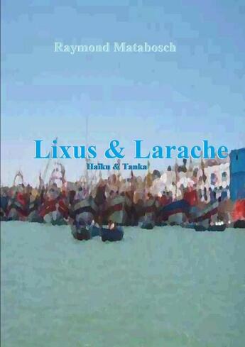 Couverture du livre « Lixus & Larache. Haïku & tanka » de Raymond Matabosch aux éditions Lulu