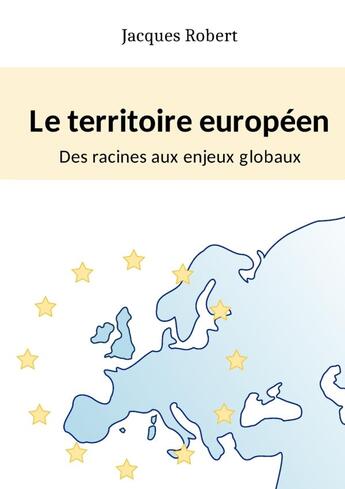 Couverture du livre « Le territoire européen : Des racines aux enjeux globaux » de Jacques Robert aux éditions Lulu