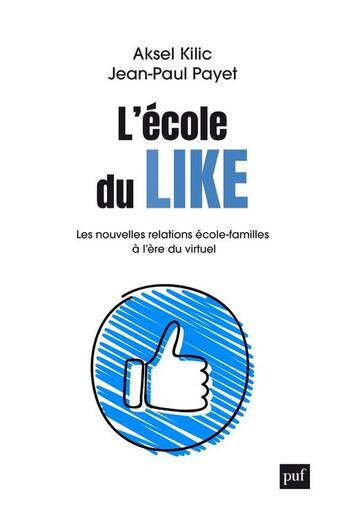 Couverture du livre « L'école du like : les nouvelles relations école-familles à l'ère du virtuel » de Jean-Paul Payet et Aksel Kilic aux éditions Puf