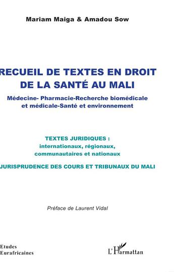 Couverture du livre « Recueil de textes en droit de la santé au Mali : Médecine - Pharmacie - Recherche biomédicale et médicale - Santé et environnement » de Amadou Sow et Mariam Maiga aux éditions L'harmattan