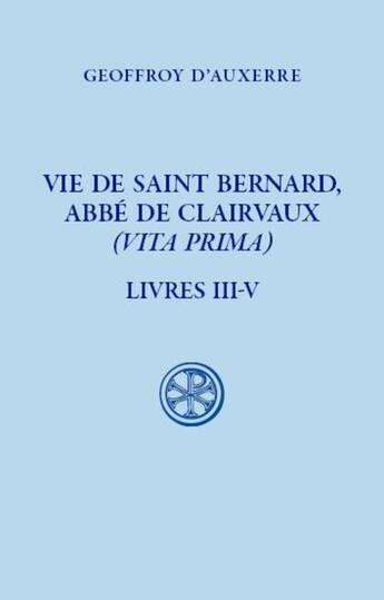 Couverture du livre « Vie de saint Bernard, abbé de Claivaux (Vita prima) : Livre III-IV » de Geoffroy D'Auxerre aux éditions Cerf