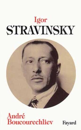 Couverture du livre « Igor stravinsky » de Andre Boucourechliev aux éditions Fayard