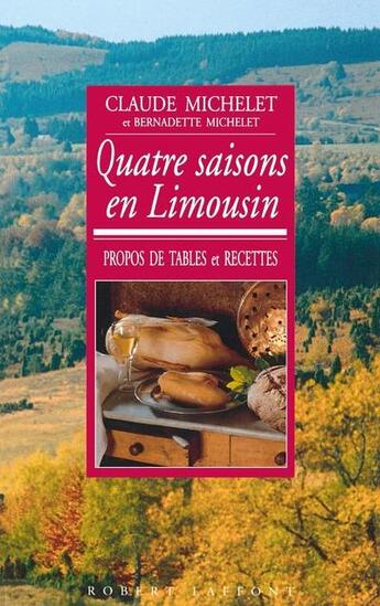 Couverture du livre « Quatre saisons en Limousin ; propos de tables et recettes » de Claude Michelet et Bernadette Michelet aux éditions Robert Laffont