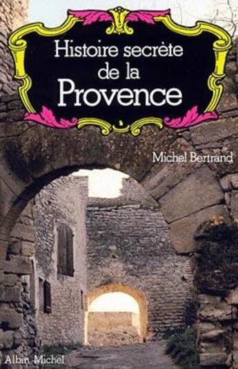 Couverture du livre « Histoire secrète de la Provence » de Michel Bertrand aux éditions Albin Michel