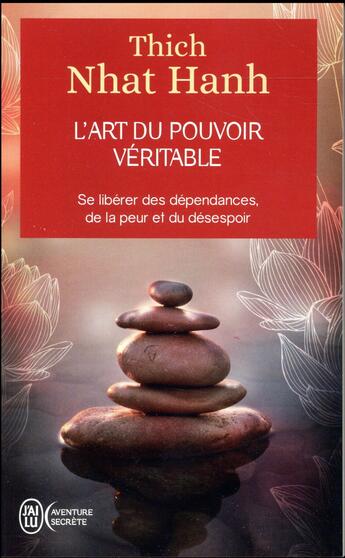 Couverture du livre « L'art du pouvoir véritable ; se libérer des dépendances, de la peur et du désespoir » de Nhat Hanh aux éditions J'ai Lu