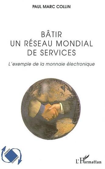 Couverture du livre « Bâtir un réseau mondial de services ; l'exemple de la monnaie électronique » de Paul Marc Collin aux éditions L'harmattan