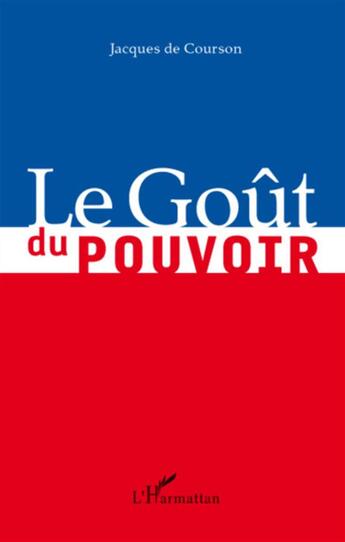 Couverture du livre « Le goût du pouvoir » de Jacques De Courson aux éditions L'harmattan