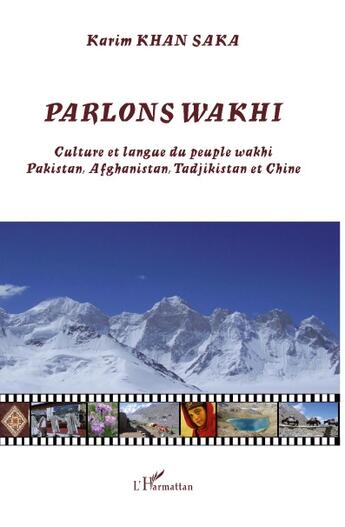 Couverture du livre « Parlons wakhi ; culture et langue du peuple Wakhi, Pakistan, Afghanistan, Tadjikistan et Chine » de Karim Khan Saka aux éditions L'harmattan