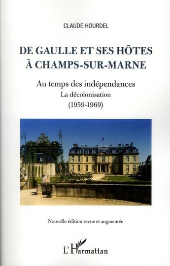 Couverture du livre « De Gaulle et ses hôtes à Champs-sur-Marne ; au temps des indépendances, la décolonisation (1959-1969) » de Claude Hourdel aux éditions L'harmattan