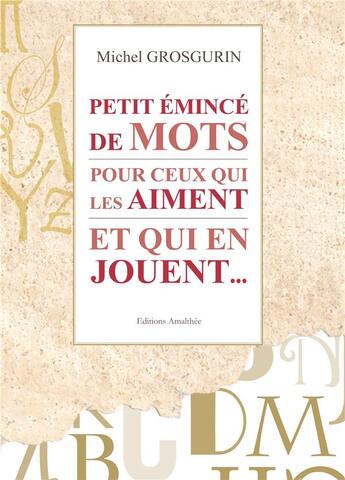 Couverture du livre « Petit émincé de mots pour ceux qui les aiment et qui en jouent » de Michel Grosgurin aux éditions Amalthee