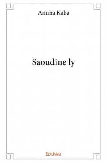 Couverture du livre « Saoudine Ly » de Amina Kaba aux éditions Edilivre