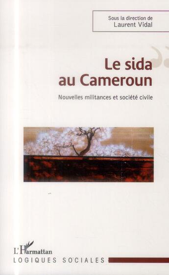 Couverture du livre « Le sida au Cameroun ; nouvelles militances et société civile » de Laurent Vidal aux éditions L'harmattan