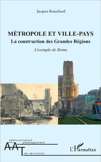 Couverture du livre « Metropole et ville-pays - la construction des grandes regions - l'exemple de reims » de Jacques Beauchard aux éditions L'harmattan