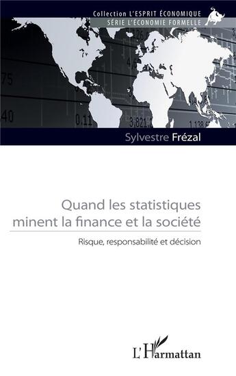 Couverture du livre « Quand les statistiques minent la finance et la société ; risque, responsabilité et décision » de Sylvestre Frezal aux éditions L'harmattan