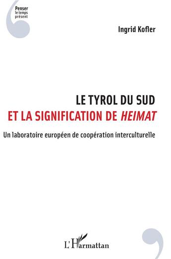 Couverture du livre « Le Tyrol du sud et la signification de heimat ; un laboratoire euroéeen de coopération interculturelle » de Ingrid Kofler aux éditions L'harmattan