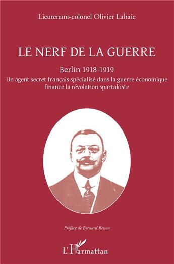 Couverture du livre « Le nerf de la guerre ; Berlin 1918-1919 ; un agent secret français spécialisé dans la guerre économique finance la révolution spartakiste » de Olivier Lahaie aux éditions L'harmattan