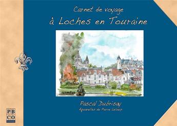 Couverture du livre « Carnet de voyage a loches en touraine » de Pascal Dubrisay aux éditions Pbco