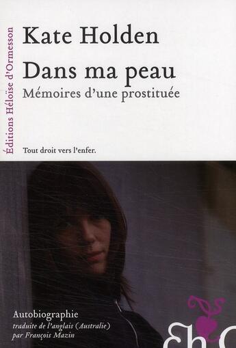 Couverture du livre « Dans ma peau ; mémoires d'une prostituée ; tout droit vers l'enfer » de Kate Holden aux éditions Heloise D'ormesson