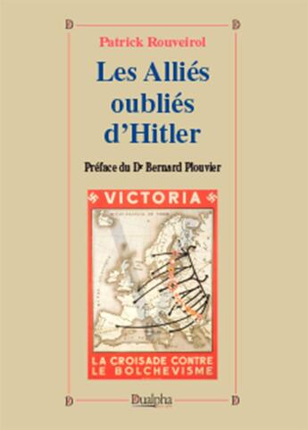 Couverture du livre « Les alliés oubliés d'Hitler ; Bulgarie, Croatie, Finlande, Hongrie, Roumanie, Slovaquie » de Patrick Rouveirol aux éditions Dualpha