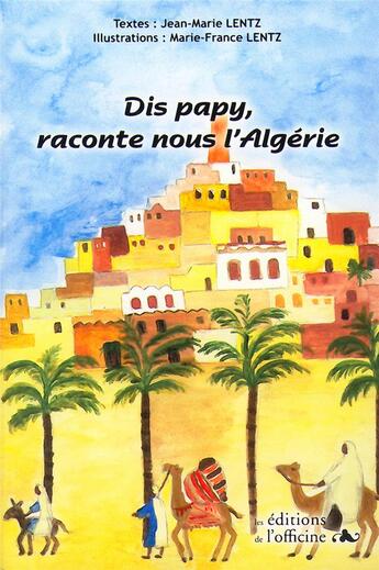 Couverture du livre « Dis Papy, raconte-nous l'Algérie » de Jean-Marie Lentz aux éditions L'officine