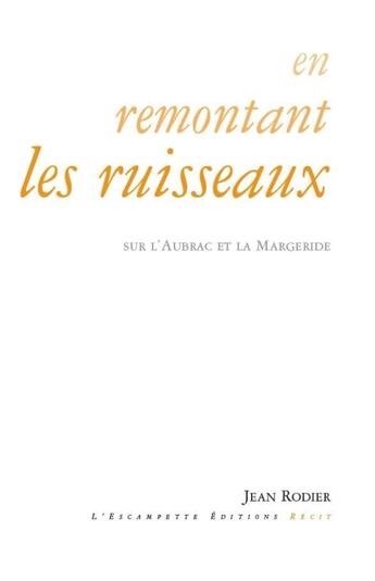 Couverture du livre « En remontant les ruisseaux ; sur l'Aubrac et la Margeride » de Jean Rodier aux éditions Escampette