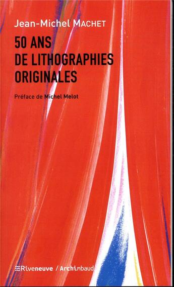 Couverture du livre « 50 ans de lithographies originales » de Jean-Michel Machet aux éditions Riveneuve