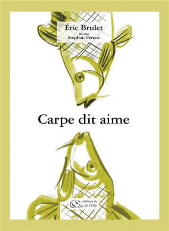 Couverture du livre « Carpe dit aime » de Eric Brulet et Stephan Ferens aux éditions Du Jeu De L'oie