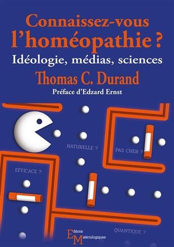 Couverture du livre « Connaissez-vous l'homéopathie ? ; idéologie, médias, sciences » de Thomas C. Durand aux éditions Editions Matériologiques