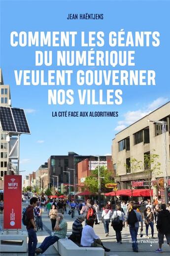 Couverture du livre « Comment les géants du numérique veulent gouverner nos villes ; la cité face aux algorithmes » de Jean Haentjens aux éditions Rue De L'echiquier