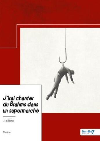 Couverture du livre « J'irai chanter du Brahms dans un supermarché » de Jestere aux éditions Nombre 7