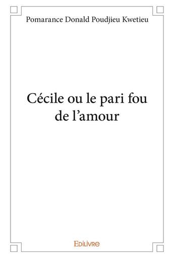 Couverture du livre « Cecile ou le pari fou de l'amour » de Poudjieu Kwetieu P D aux éditions Edilivre