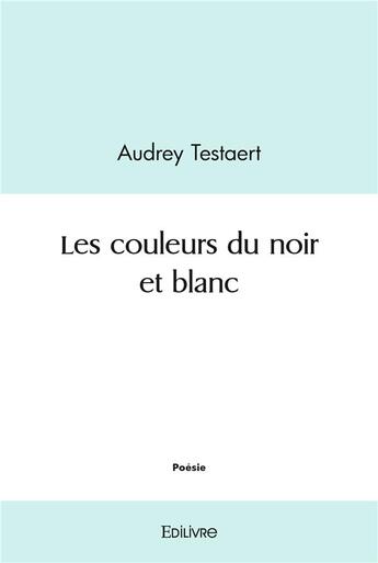 Couverture du livre « Les couleurs du noir et blanc » de Testaert Audrey aux éditions Edilivre