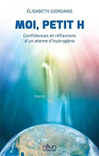 Couverture du livre « Moi, Petit H : Confidences et réflexions d'un atome d'hydrogène » de Elisabeth Giordano aux éditions Noun Editions