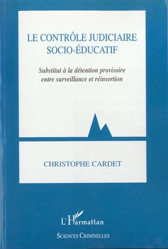 Couverture du livre « LE CONTRÔLE JUDICIAIRE SOCIO-ÉDUCATIF : Substitut à la détention provisoire entre surveillance et réinsertion » de Christophe Cardet aux éditions L'harmattan