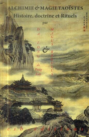 Couverture du livre « Alchimie & magie taoïstes ; histoire, doctrine et rituels » de Da Long De Pong Lai et Magus Regulus aux éditions Esh