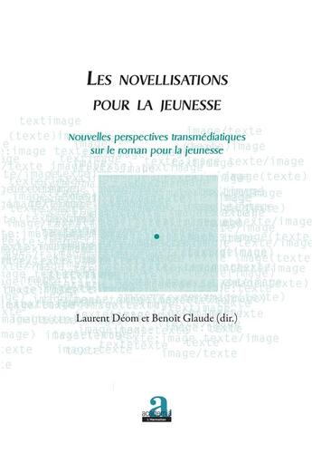 Couverture du livre « Les novellisations pour la jeunesse ; nouvelles perspectives transmédiatiques sur le roman pour la jeunesse » de Benoit Glaude et Laurent Deom aux éditions Academia