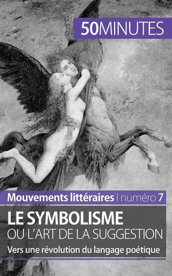 Couverture du livre « Le symbolisme ou l'art de la suggestion : vers une révolution du langage poétique » de Delphine Leloup aux éditions 50minutes.fr