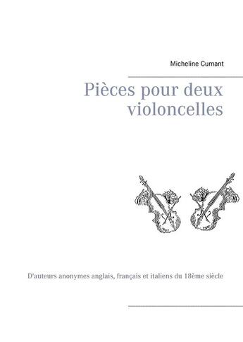 Couverture du livre « Pièces pour deux violoncelles ; d'auteurs anonymes anglais, français et italiens du 18ème siècle » de Micheline Cumant aux éditions Books On Demand