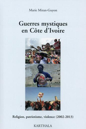 Couverture du livre « Guerres mystiques en Côte d'Ivoire ; religion, patriotisme, violence (2002-2013) » de Marie Miran-Guyon aux éditions Karthala