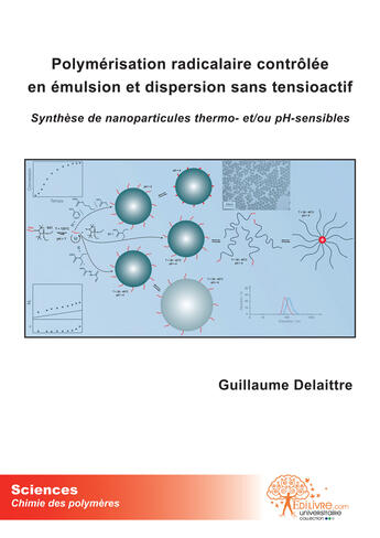 Couverture du livre « Polymérisation radicalaire contrôlée en émulsion et dispersion sans tensioactif ; synthèse de nanoparticules thermo- et/ou pH-sensibles » de Guillaume Delaittre aux éditions Edilivre