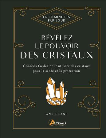 Couverture du livre « Révélez le pouvoir des cristaux : conseils faciles pour utiliser des cristaux pour la santé et la protection » de Ann Crane aux éditions Artemis