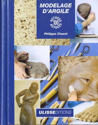 Couverture du livre « Modelage d'argile : 100 astuces » de Philippe Chazot aux éditions Ulisse