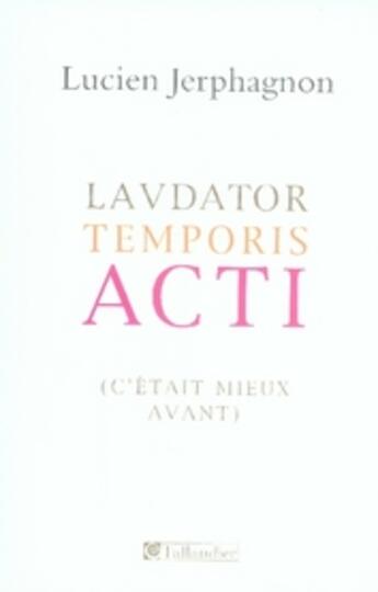 Couverture du livre « Lavdator temporis acti ; (c'était mieux avant) » de Lucien Jerphagnon aux éditions Tallandier