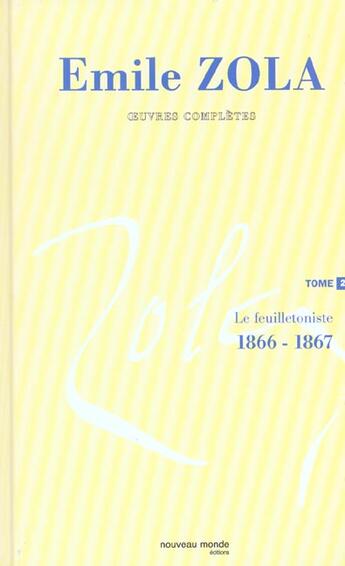 Couverture du livre « Intégrale Emile Zola Tome 2 ; le feuilletoniste (1866-1867) » de Colette Becker aux éditions Nouveau Monde