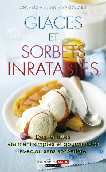 Couverture du livre « Glaces et sorbets inratables ; des recettes vraiment simples et gourmandes avec ou sans sorbetière » de Anne-Sophie Luguet-Saboulard aux éditions Quotidien Malin