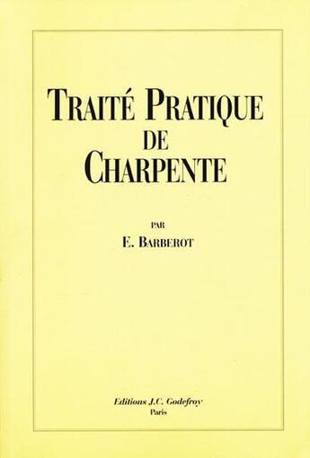 Couverture du livre « Traité pratique de charpente » de Emile Barberot aux éditions Jean-cyrille Godefroy