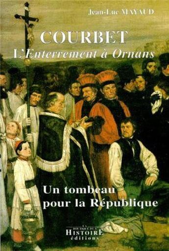 Couverture du livre « Courbet ; l'enterrement à Ornans ; un tombeau pour la république » de Jean-Luc Mayaud aux éditions Les Indes Savantes