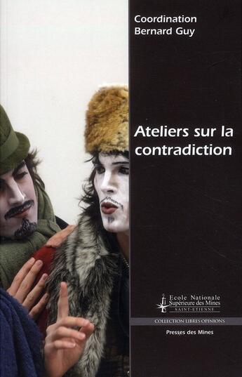 Couverture du livre « Ateliers sur la contradiction » de Bernard Guy aux éditions Presses De L'ecole Des Mines