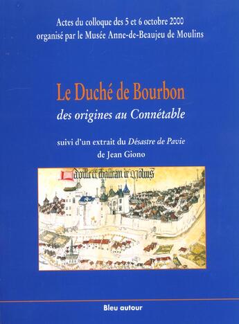 Couverture du livre « Le duché de Bourbon ; des origines au Connétable ; extrait du désastre de Pavie » de Jean Giono aux éditions Bleu Autour